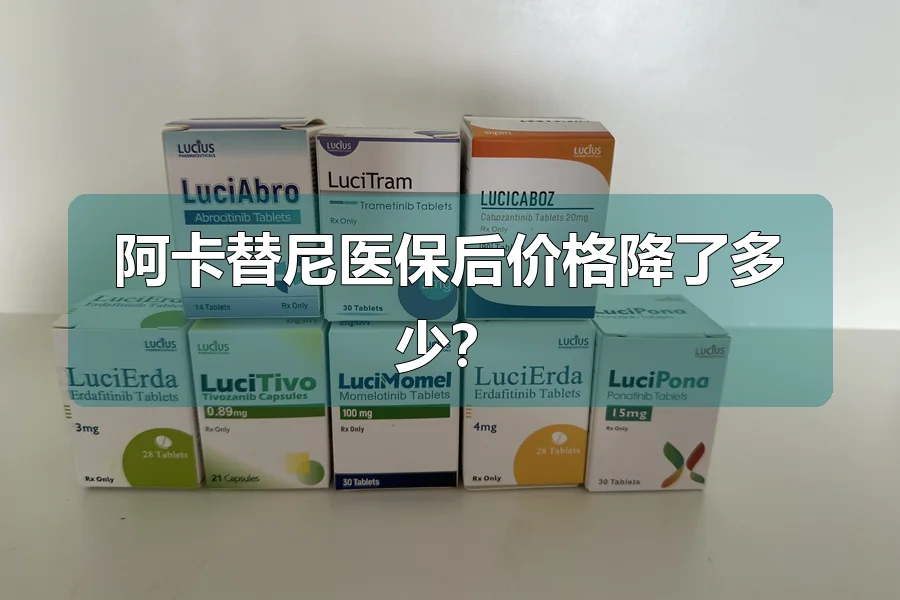 阿卡替尼医保后价格降了多少?